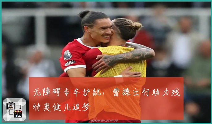 无障碍专车护航，曹操出行助力残特奥健儿追梦