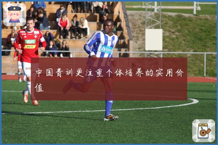 中国青训更注重个体培养的实用价值