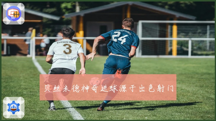 贝丝米德神奇进球源于出色射门