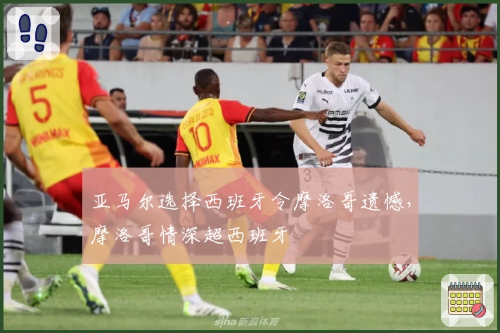 亚马尔选择西班牙令摩洛哥遗憾，摩洛哥情深超西班牙