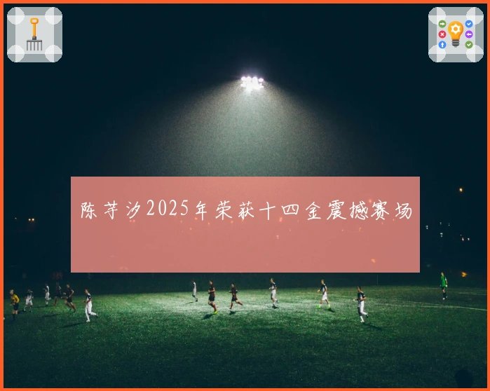 陈芋汐2025年荣获十四金震撼赛场