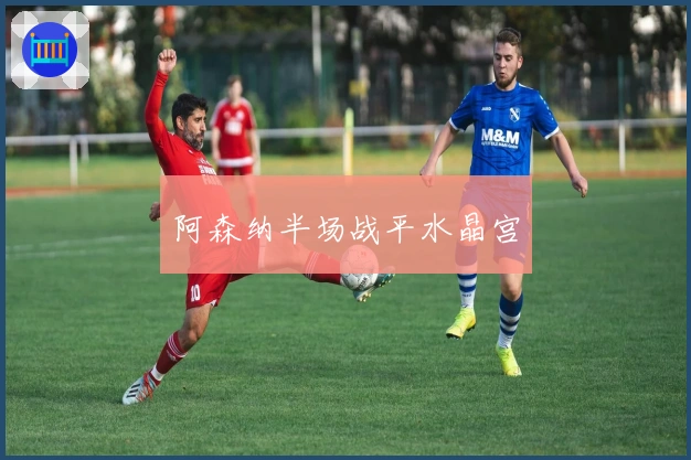 阿森纳半场战平水晶宫