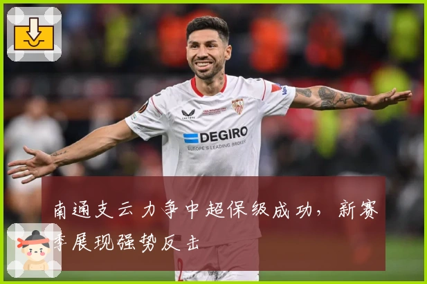 南通支云力争中超保级成功，新赛季展现强势反击